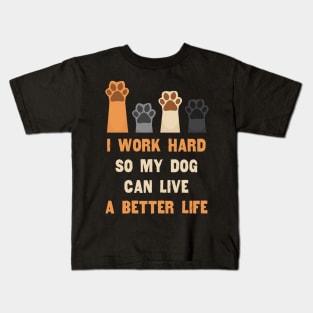 I work hard so my dog can live a better life Kids T-Shirt